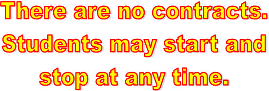 There are no contracts.
Students may start and
stop at any time.